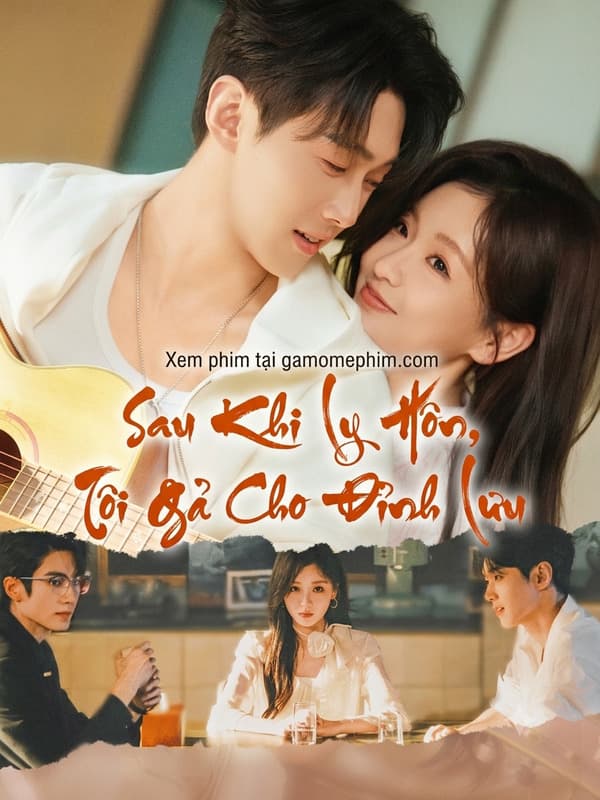 Sau Khi Ly Hôn, Tôi Gả Cho Đỉnh Lưu