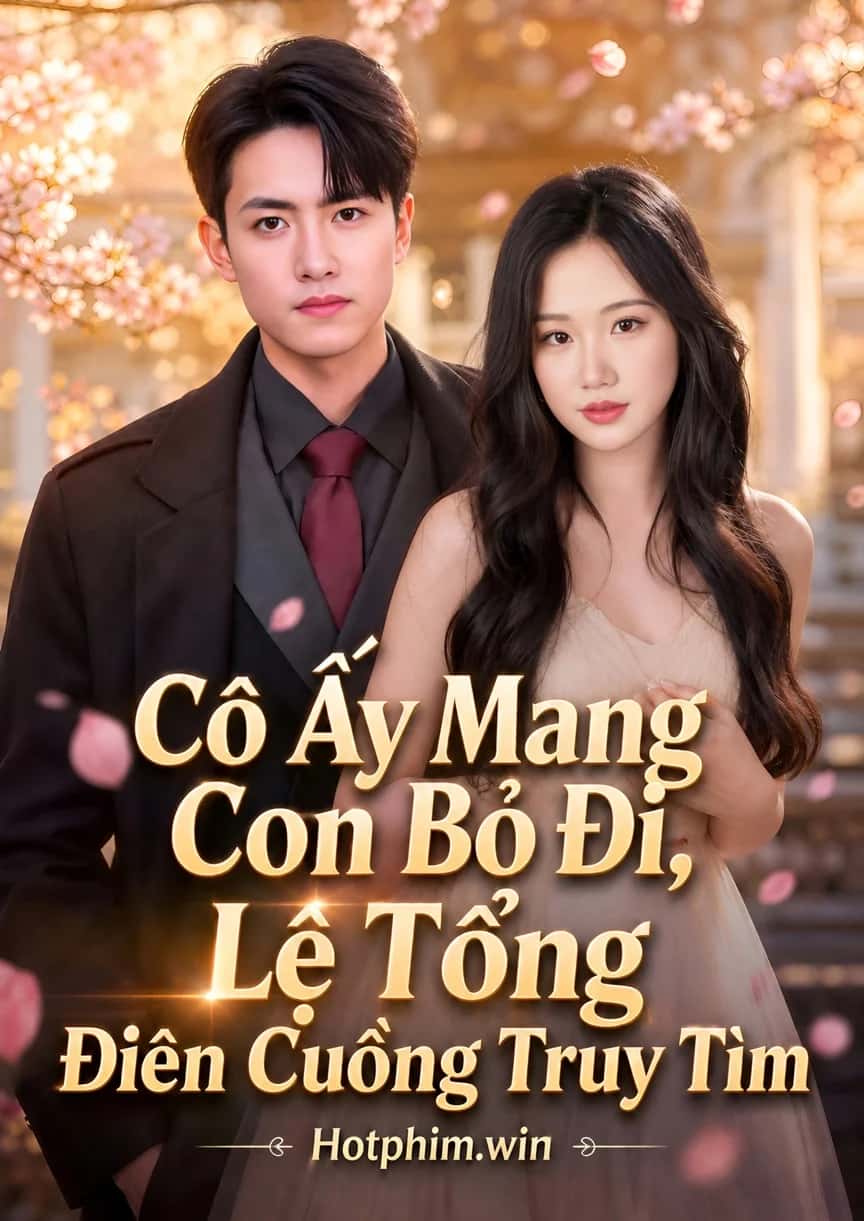 Cô Ấy Mang Con Bỏ Đi, Lệ Tổng Điên Cuồng Truy Tìm
