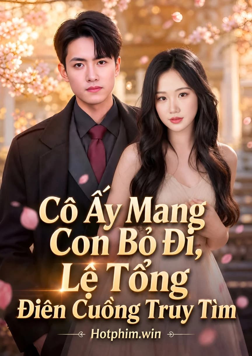 Cô Ấy Mang Con Bỏ Đi, Lệ Tổng Điên Cuồng Truy Tìm