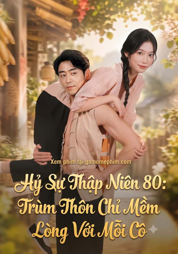Hỷ Sự Thập Niên 80: Trùm Thôn Chỉ Mềm Lòng Với Mỗi Cô