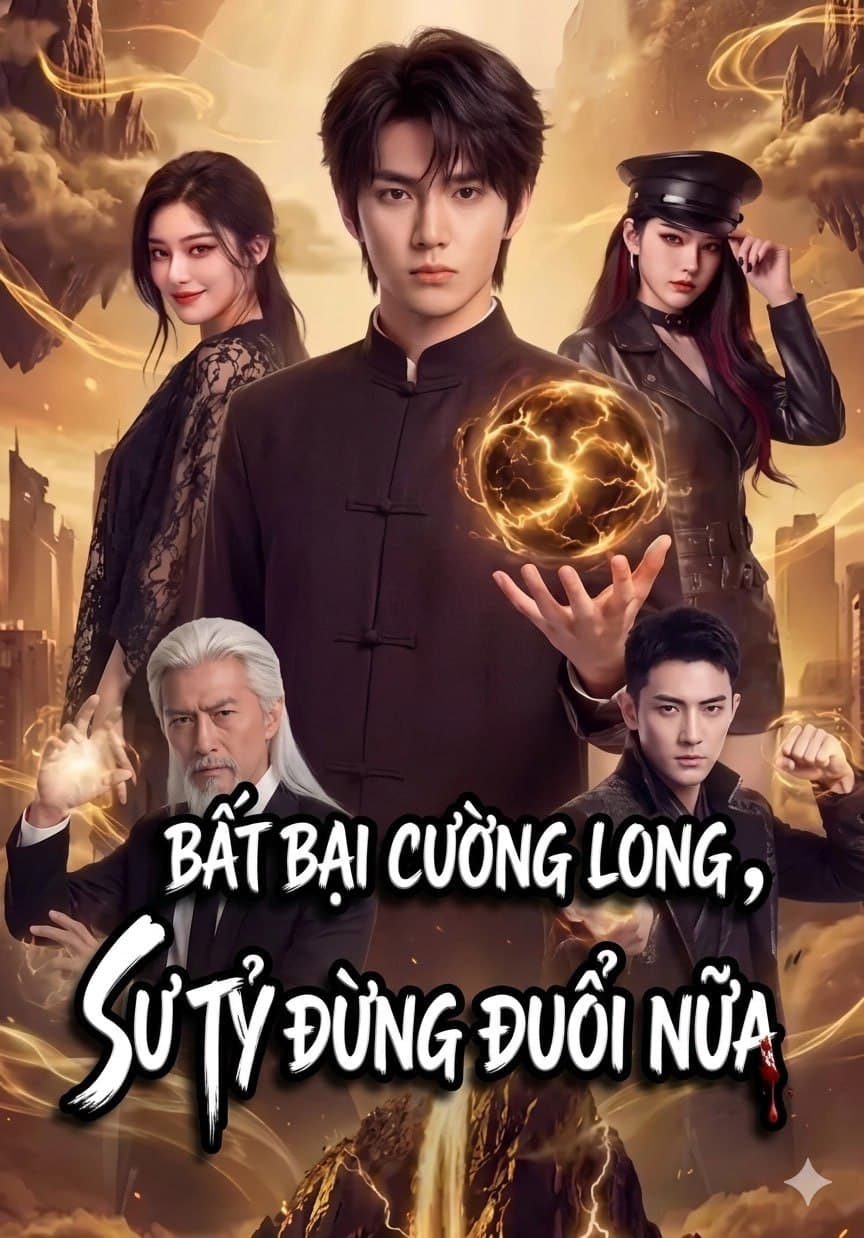 BẤT BẠI CUỒNG LONG, SƯ TỶ ĐỪNG ĐUỔI NỮA - Phần 4