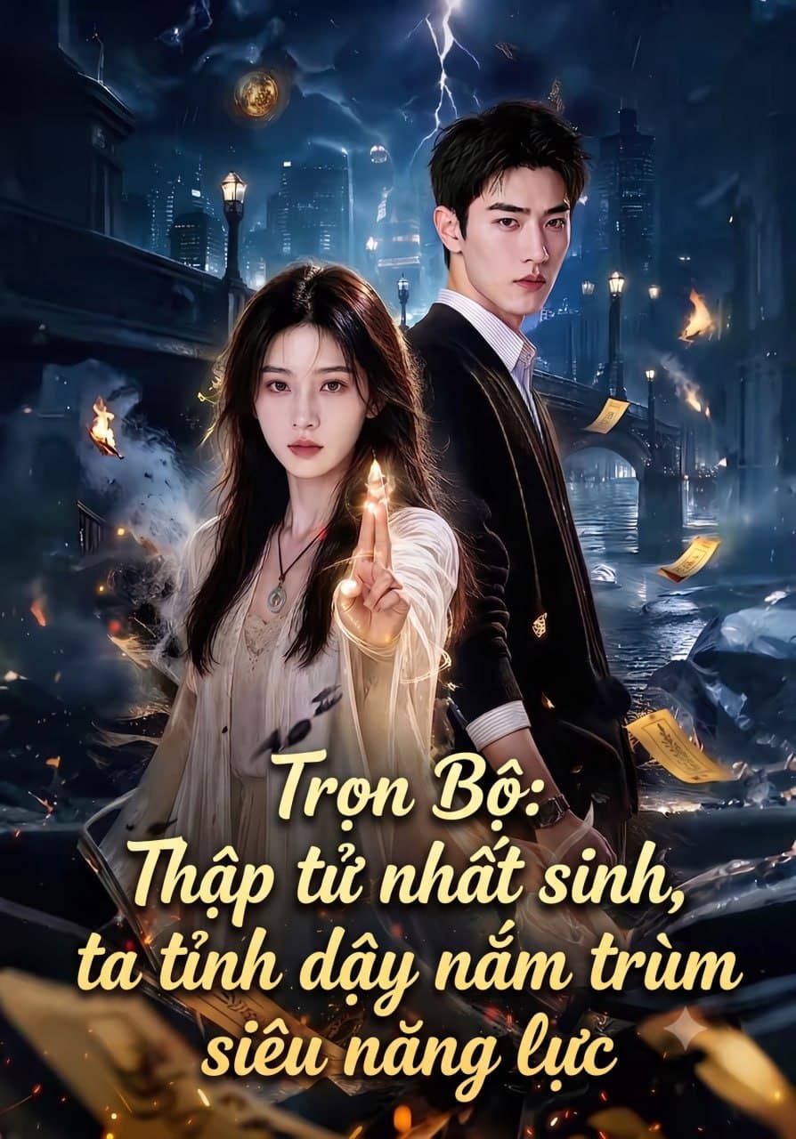 Trọn Bộ: Thập tử nhất sinh, ta tỉnh dậy nắm trùm siêu năng lực