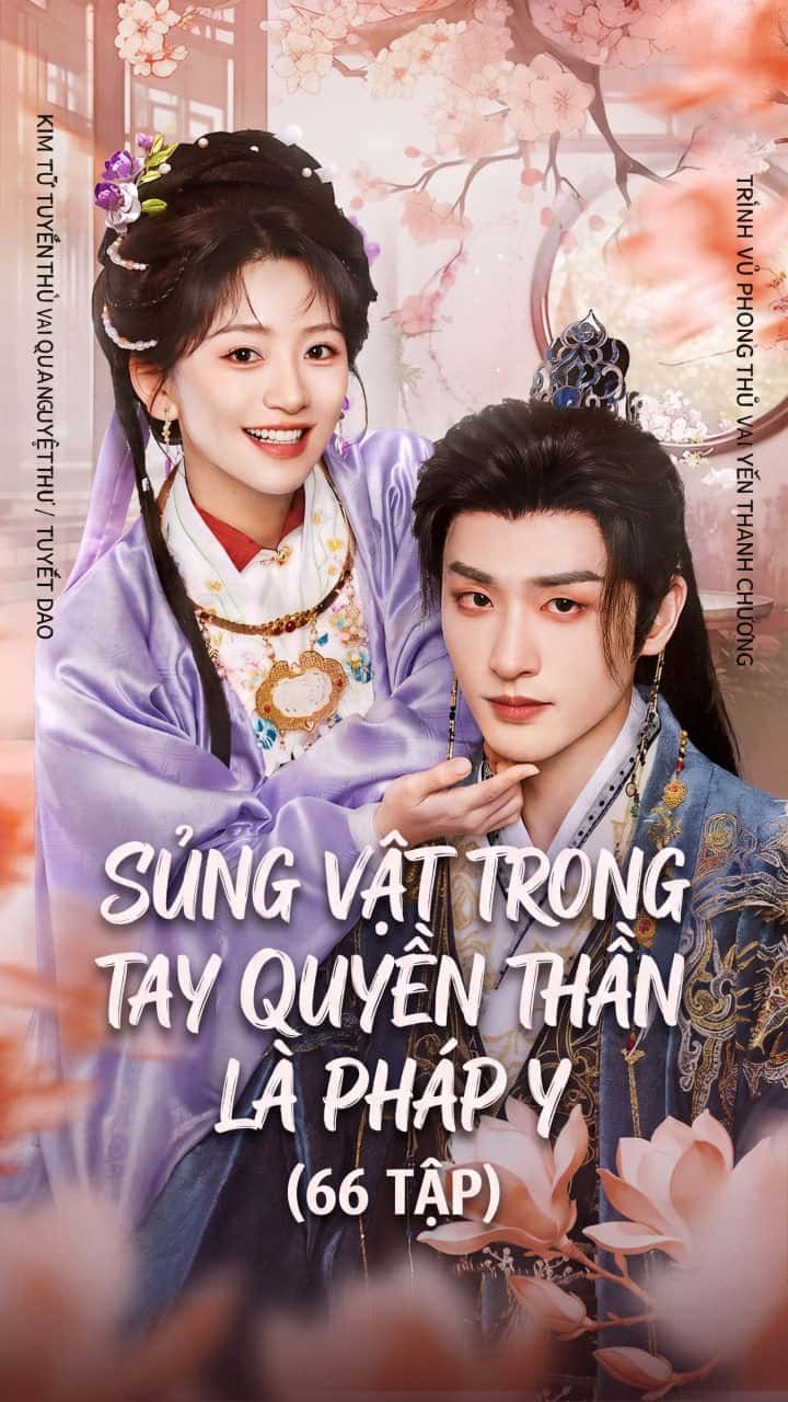 Sủng vật trong tay quyền thần là pháp y (66 tập) Trình Vũ Phong & Kim Tử Tuyền